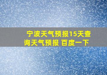 宁波天气预报15天查询天气预报 百度一下